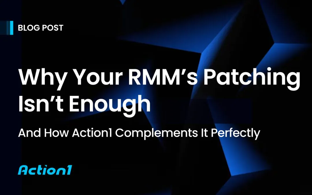 Why Your RMM’s Patching Isn’t Enough — And How Action1 Complements It Perfectly